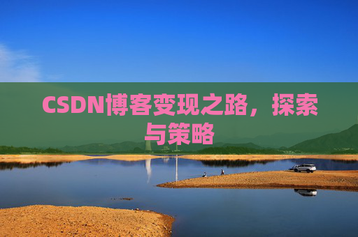 CSDN博客变现之路，探索与策略